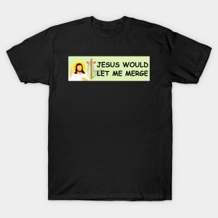 Jesus would let me merge, Funny Car Bumper T-Shirt